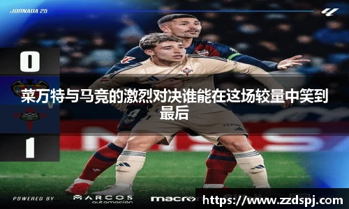 菜万特与马竞的激烈对决谁能在这场较量中笑到最后