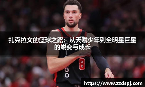扎克拉文的篮球之路：从天赋少年到全明星巨星的蜕变与成长