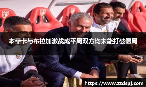 本菲卡与布拉加激战成平局双方均未能打破僵局